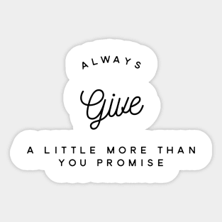 Always give a little more than you promise Sticker